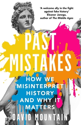 Past Mistakes: How We Misinterpret History and Why it Matters - Mountain, David