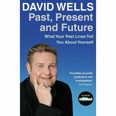 Past, Present And Future: What Your Past Lives Tell You About Yourself - Wells, David