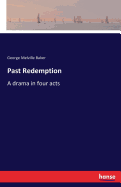 Past Redemption: A drama in four acts