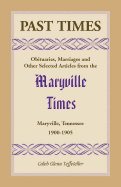 Past Times: Obituaries, Marriages and Other Selected Articles from the Maryville Times, Maryville, Tennessee, Volume IV, 1900-1905