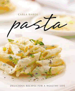 Pasta: Delicious Recipes for a Healthy Life