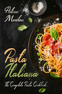 Pasta Italiana: The Complete Pasta Cookbook