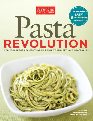 Pasta Revolution: 200 Foolproof Recipes That Go Beyond Spaghetti and Meatballs - America's Test Kitchen (Editor)