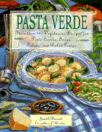 Pasta Verde: More Than 150 Vegetarian Recipes for Pasta Soups, Salads, Sauces, and Baked Pastas