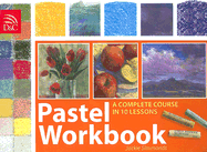 Pastel Workbook: A Complete Course in 10 Lessons