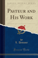 Pasteur and His Work (Classic Reprint)
