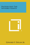 Pasteur and the Invisible Giants - Dolan, Edward F, Jr.