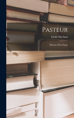 Pasteur; Histoire D'Un Esprit - Duclaux, Emile