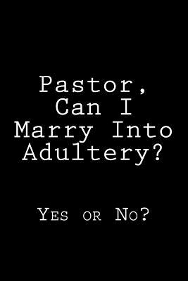 Pastor, Can I Marry Into Adultery?: Yes or No? - Rose, K