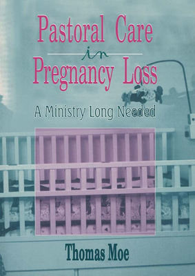 Pastoral Care in Pregnancy Loss: A Ministry Long Needed - Moe, Thomas