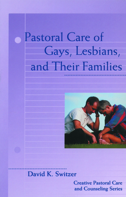 Pastoral Care of Gays, Lesbians, and Their Families - Switzer, David K, and Thornburg, John
