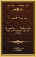 Pastoral Counsels: Being Chapters on Practical and Devotional Subjects (1867)