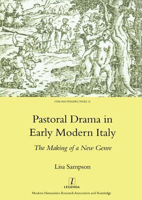 Pastoral Drama in Early Modern Italy: The Making of a New Genre - Sampson, Lisa