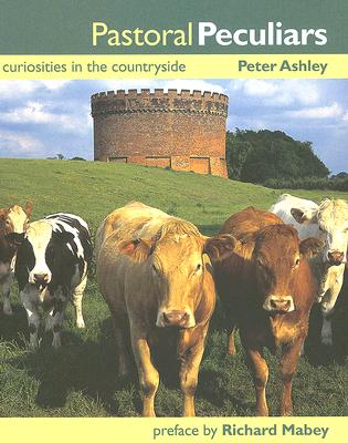 Pastoral Peculiars: Curiosities in the Countryside - Ashley, Peter