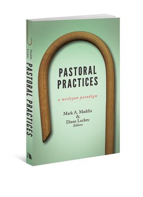 Pastoral Practices: A Wesleyan Paradigm - Maddix, Mark A (Editor), and Leclerc, Diane (Editor)
