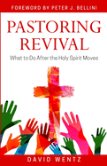 Pastoring Revival: What to Do After the Holy Spirit Moves
