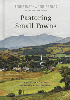 Pastoring Small Towns: Help and Hope for Those Ministering in Smaller Places - Martin, Ronnie, and Griggs, Donnie, and Hansen, Collin (Foreword by)