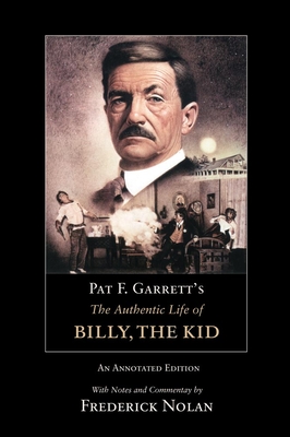 Pat F. Garrett's the Authentic Life of Billy, the Kid - Garrett, Pat F, and Nolan, Fredrick (Commentaries by)