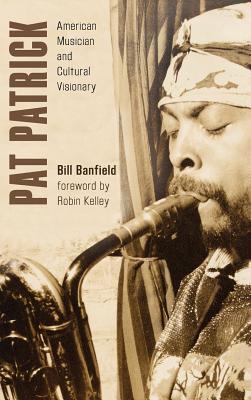 Pat Patrick: American Musician and Cultural Visionary - Banfield, Bill