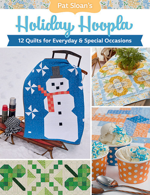 Pat Sloan's Holiday Hoopla: 12 Quilts for Everyday & Special Occasions - Sloan, Pat