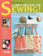 Pat Sloan's I Can't Believe Im Sewing (Leisure Arts #4434)