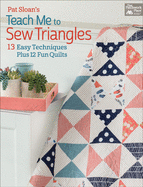 Pat Sloan's Teach Me to Sew Triangles: 13 Easy Techniques Plus 12 Fun Quilts