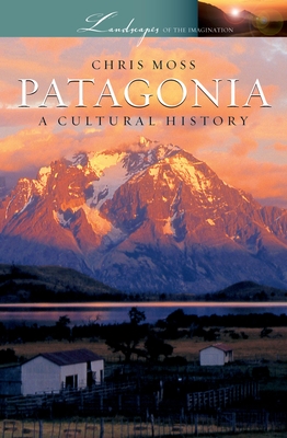 Patagonia: A Cultural History - Moss, Chris
