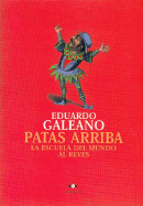 Patas Arriba - La Escuela del Mundo del Reves - Galeano, Eduardo