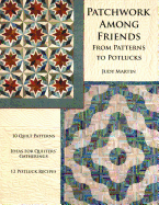 Patchwork Among Friends: From Patterns to Potlucks, 10 Quilt Patterns, Ideas for Quilters' Gatherings, 12 Potluck Recipes
