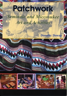 Patchwork: Seminole and Miccosukee Art and Activities - Downs, Dorothy