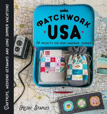 Patchwork USA: 24 Projects for Your Handmade Journey - Staples, Heidi