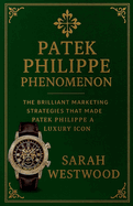 Patek Philippe Phenomenon - The Brilliant Marketing Strategies That Made Patek Philippe a Luxury Icon