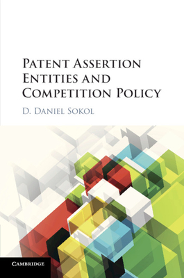 Patent Assertion Entities and Competition Policy - Sokol, D Daniel (Editor)