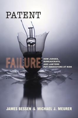 Patent Failure: How Judges, Bureaucrats, and Lawyers Put Innovators at Risk - Bessen, James, and Meurer, Michael J