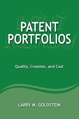 Patent Portfolios: Quality, Creation, and Cost - Goldstein, Larry M