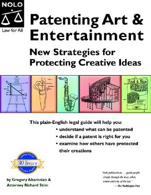 Patenting Art & Entertainment: New Strategies for Protecting Creative Ideas - Aharonian, Gregory, and Stim, Richard, Attorney