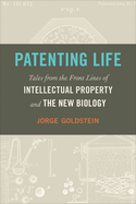 Patenting Life: Tales from the Front Lines of Intellectual Property and the New Biology