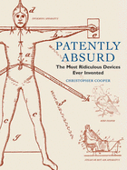 Patently Absurd: The Most Ridiculous Devices Ever Invented - Cooper, Christopher