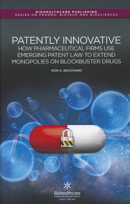 Patently Innovative: How Pharmaceutical Firms Use Emerging Patent Law to Extend Monopolies on Blockbuster Drugs - Bouchard, R A