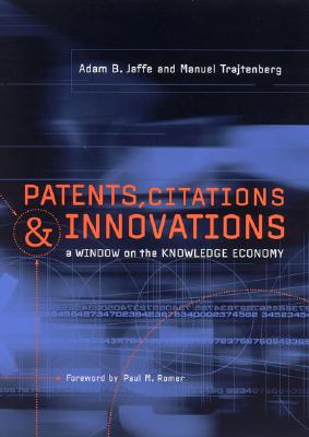 Patents, Citations, and Innovations: A Window on the Knowledge Economy - Jaffe, Adam B, and Trajtenberg, Manuel, and Romer, Paul M (Foreword by)