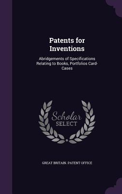 Patents for Inventions: Abridgements of Specifications Relating to Books, Portfolios Card-Cases - Great Britain Patent Office (Creator)