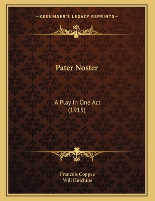 Pater Noster: A Play in One Act (1915) - Coppee, Francois, and Hutchins, Will (Translated by)