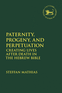 Paternity, Progeny, and Perpetuation: Creating Lives After Death in the Hebrew Bible