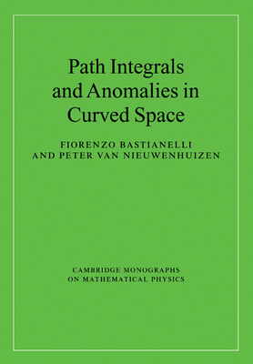 Path Integrals and Anomalies in Curved Space - Bastianelli, Fiorenzo, and van Nieuwenhuizen, Peter