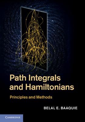 Path Integrals and Hamiltonians: Principles and Methods - Baaquie, Belal E