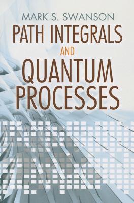 Path Integrals and Quantum Processes - Swanson, Mark S