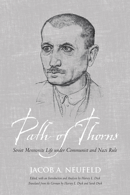 Path of Thorns: Soviet Mennonite Life Under Communist and Nazi Rule - Neufeld, Jacob J, and Dyck, Harvey L (Editor), and Dyck, Sarah (Editor)