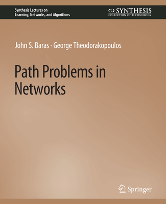 Path Problems in Networks - Baras, John, and Theodorakopoulos, George