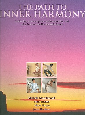 Path to Inner Harmony: Achieving a State of Peace and Tranquility with Physical and Meditative Techniques - Macdonell, Michele, and Tucker, Paul, and Evans, Mark