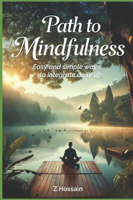 Path to Mindfulness: Easy and simple ways to integrate daily life - Hossain, Zahid